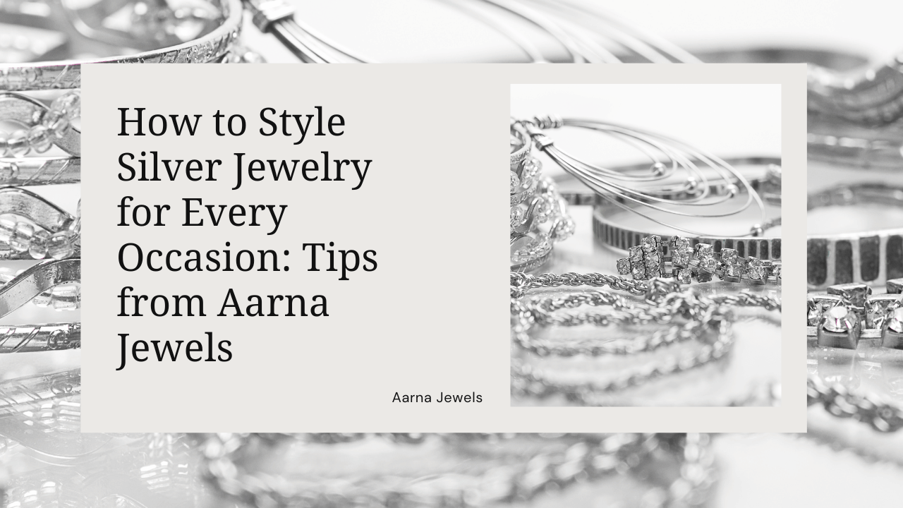 How to Style Silver Jewelry for Every Occasion Tips from Aarna Jewels